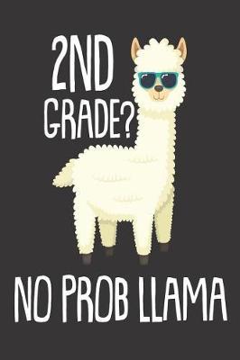 2nd Grade? No Prob Llama: 6x9 Notebook, Ruled, Funny Llama, Back to School, Workbook for Second Grade Teachers & Students, Activity Journal