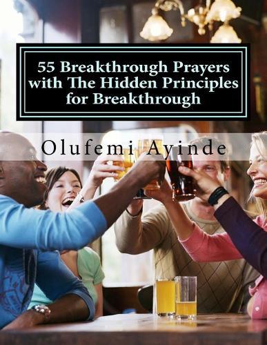 55 Breakthrough Prayers with the Hidden Principles for Breakthrough: Prayer Book