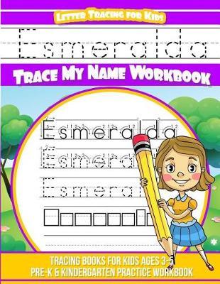 Esmeralda Letter Tracing for Kids Trace My Name Workbook: Tracing Books for Kids Ages 3 - 5 Pre-K & Kindergarten Practice Workbook