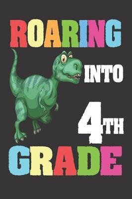 Roaring Into 4th Grade: 6x9 Notebook, Ruled, T-Rex, Dinosaur Primary Writing Notebook, Back to School, for Fourth Grade Boys