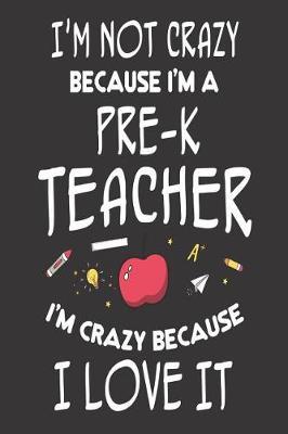 I'm Not Crazy Because I'm a Pre-K Teacher I'm Crazy Because I Love It: 6x9 Notebook, Ruled, Funny Preschool Teacher, Back to School, Teacher Appreciation, Diary, Planner, Organizer