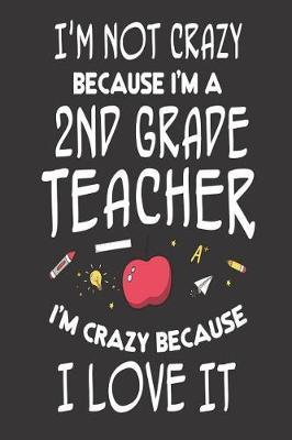 I'm Not Crazy Because I'm a 2nd Grade Teacher I'm Crazy Because I Love It: 6x9 Notebook, Ruled, Funny Back to School, Second Grade Teacher, Class Workbook Planner, Organizer
