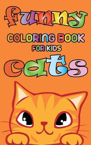 Funny Cats - Coloring book for kids: "5"" x 8"" sized 50 pages with cute and funny cats drawings to color"