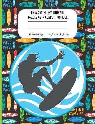 Primary Story Journal Grades K-2 Composition Book: Surfing Write and Draw Notebook for Boys - 160 pages - 9.75  x 7.5