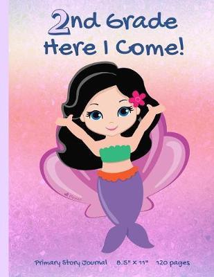 Mermaid Primary Story Journal: 2nd Grade Here I Come! Picture Writing Paper Composition Book (8.5 X 11 inches) Cute Draw & Write Notebook for Girls