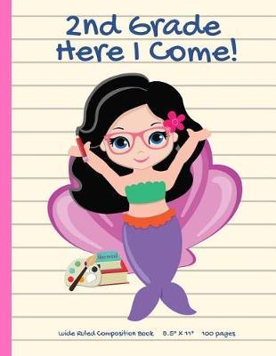 2nd Grade Here I Come! Mermaid Composition Notebook: Cute Wide Ruled Exercise Book (8.5 X 11 inches - 102 pages) Primary Back to School Gift for Girls