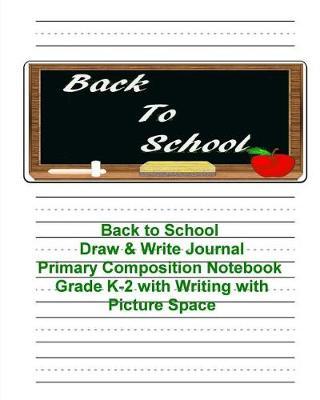 Back to School Draw & Write Journal: Primary Composition Notebook Grade K-2 with Writing with Picture Space: Story Paper Journal-Dashed Midline & Picture Space- 8 x10 , Softcover