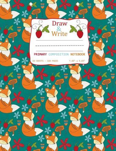 Draw and Write Primary Composition Notebook: Cute Fox Strawberry Pattern Teal Cover - Pages have Picture Space for Drawing Storybook Style and Ruled Lines for Creative Story Writing 50 sheets/100 pages 7.44  x 9.69