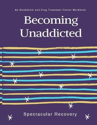Becoming Unaddicted: An Alcoholism and Drug Treatment Center Workbook