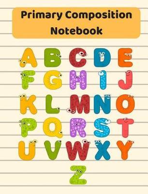 Primary Composition Notebook: Googly Eyes Alphabet Letters Writing Journal - Dotted Lines - Writing Paper - Kindergarten to Early Childhood - Lined Sheets - Writing Practice - Grades K-2 - School Supplies