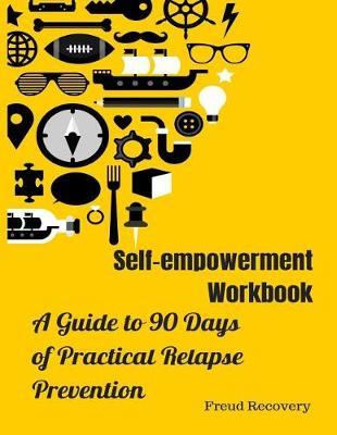 Self-Empowerment Workbook: A Guide to 90 Days of Practical Relapse Prevention