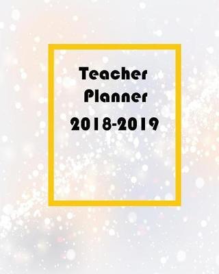 Teacher Planner 2018-2019: Academic Teacher Lesson Planner Calendar Schedule Setting Yearly Goal and Record Professional Development, Lesson Plan Book Organizer and Journal Notebook for Teacher's 8 s 10 Inches