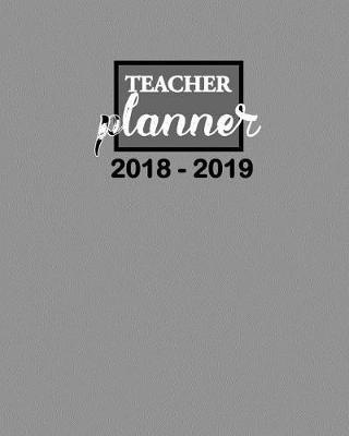 Teacher Planner 2018 - 2019: Academic Teacher Lesson Planner Calendar Schedule Setting Yearly Goal and Record Professional Development, Organizer and Journal Notebook for Teacher's 8 s 10 Inches