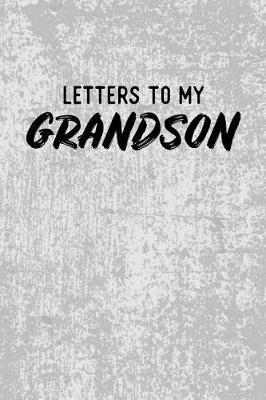 Letters to My Grandson: Blank Lined Journal Notebook Gift for Grandma or Grandpa - 115 Pages (6x9)