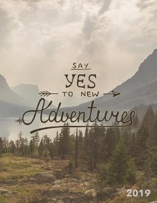 Say Yes to New Adventures 2019: Weekly Planner 8.5 X 11 in Weekly View 2019 Planner Organizer with Dotted Grid Pages + Motivational Quotes + To-Do Lists Mountain Landscape Travel Diary