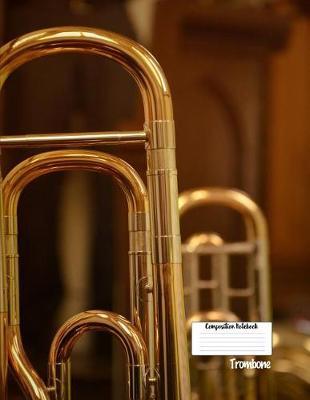 Compostion Notebook Trombone: Musical Instrument 8.5 X 11 College Ruled Paper Composition Notebook, Diary, Notes, Music Gift - Creative Journal Present for Child, Friend, Family, Teacher, Student, Birthday, Christmas - Trombone