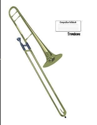 Compostion Notebook Trombone: Musical Instrument 8.5 X 11 College Ruled Paper Composition Notebook, Diary, Notes, Music Gift - Creative Journal Present for Child, Friend, Family, Teacher, Student, Birthday, Christmas - Trombone