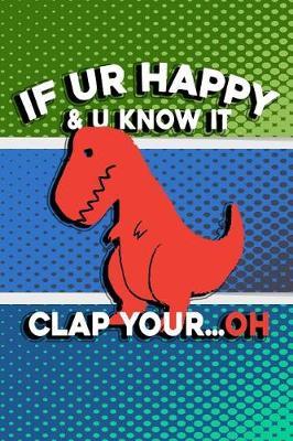 If Ur Happy & U Know It, Clap Your... Oh: Dinosaur Journal, Dinosaur Notebook, Journal for Dinosaur Lovers