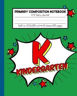 K-2 Primary Composition Notebook Story Journal: Kindergarten K-2 Primary Composition Notebook - 120 Draw and Write Dashed Midline Creative Picture Story Pages - Superhero Super Hero Style Journal for Boys and Girls