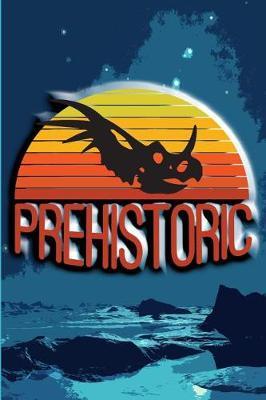 Prehistoric: Prehistoric Journal. Dinosaur Journal. Journal Notebook for Dinosaur Lovers.