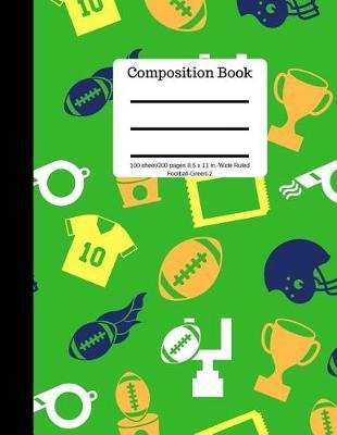 Composition Book 100 Sheet/200 Pages 8.5 X 11 In.-Wide Ruled-Football-Green-2: Writing Notebook Wide Ruled Lined Book Soft Cover Writing Notebook Plain Journal Blank Writing Notebook Lined Page American Football Sports (Composition Notebook Journal)
