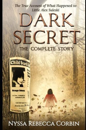 Dark Secret: The Complete Story: The True Account of What Happened to Little Alex Suleski