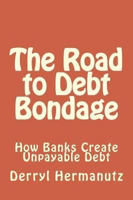 The Road to Debt Bondage: How Banks Create Unpayable Debt