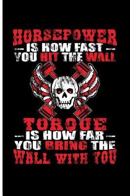 Horsepower Is How Fast You Hit the Wall: Torque Is How Far You Bring the Wall Blank Lined Journal Notebook Planner -