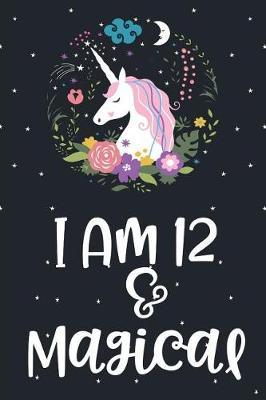 I Am 12 and Magical: Unicorn Blank and Wide Ruled Journal for 12 Year Old Birthday Girl
