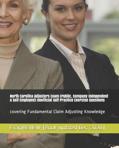 North Carolina Adjusters Exam [Public, Company Independent & Self Employed] Unofficial Self Practice Exercise Questions: covering Fundamental Claim Adjusting Knowledge