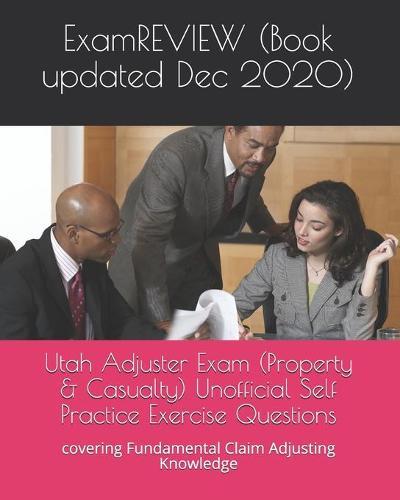 Utah Adjuster Exam (Property & Casualty) Unofficial Self Practice Exercise Questions: covering Fundamental Claim Adjusting Knowledge