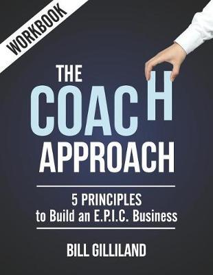 The Coach Approach Workbook: 5 Principles to Build an E.P.I.C. Business
