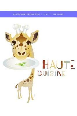 Zoo Do - Haute Cuisine Blank Sketch Journal 6x9: 120 Creme Pages (60 spreads) / Sketchbook for Artists, Writers, Poets, Service Industry, Bartenders + Wait Staff