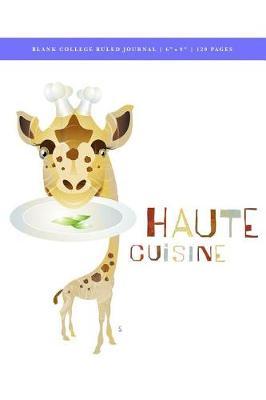 Zoo Do - Haute Cuisine Blank College Ruled Journal 6x9: 120 Creme Pages (60 spreads) / 1/4  spaced rule lines / Notebook for Artists, Writers, Poets, Service Industry, Bartenders + Wait Staff