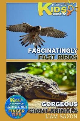 A Smart Kids Guide to Fascinatingly Fast Birds and Gorgeous Giant Animals: A World of Learning at Your Fingertips