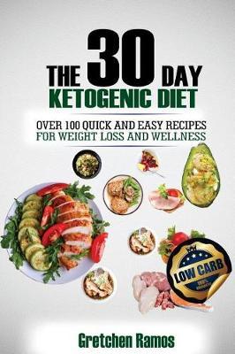 The 30 Day Ketogenic Diet: Over 100 Quick and Easy Recipes to Weight Loss and Wellness