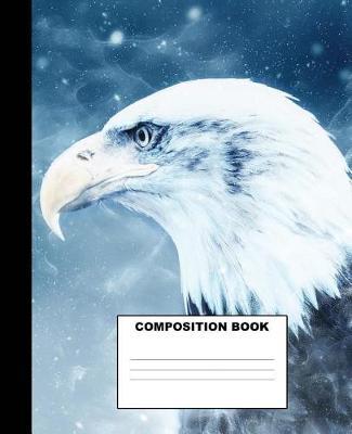 Eagle Composition Book: Eagle Composition Notebook. 132 Pages Wide Ruled 7.5x9.25