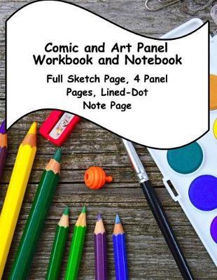 Comic and Art Panel Workbook and Notebook: Full Sketch Page, 4 Different Panel Pages, and Lined-Dot Note Page