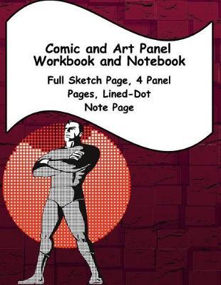Comic and Art Panel Workbook and Notebook: Full Sketch Page, 4 Different Panel Pages, and Lined-Dot Note Page