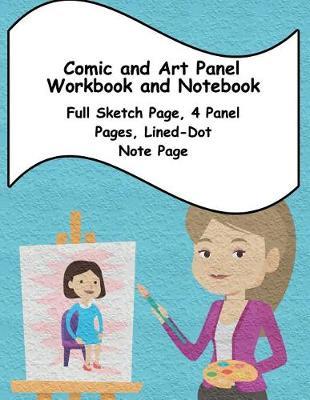 Comic and Art Panel Workbook and Notebook: Full Sketch Page, 4 Different Panel Pages, and Lined-Dot Note Page