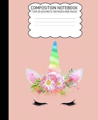 Composition Notebook: Unicorn Cute Composition Notebook Wide Ruled 7.5 X 9.25 100 Pages