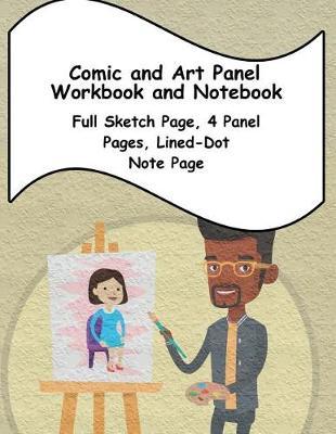 Comic and Art Panel Workbook and Notebook: Full Sketch Page, 4 Different Panel Pages, and Lined-Dot Note Page