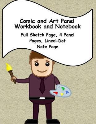 Comic and Art Panel Workbook and Notebook: Full Sketch Page, 4 Different Panel Pages, and Lined-Dot Note Page