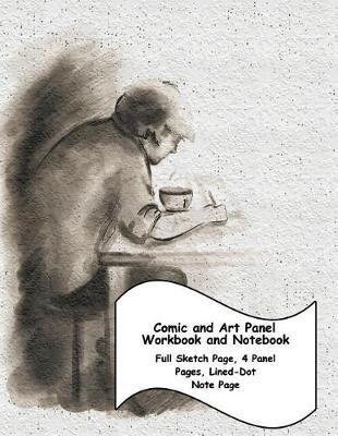 Comic and Art Panel Workbook and Notebook: Full Sketch Page, 4 Different Panel Pages, and Lined-Dot Note Page