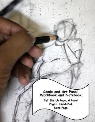 Comic and Art Panel Workbook and Notebook: Full Sketch Page, 4 Different Panel Pages, and Lined-Dot Note Page