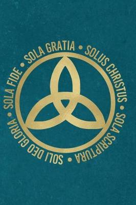 Sola Fide, Sola Gratia, Solus Christus, Sola Scriptura, Soli Deo Gloria: Prayer Journal