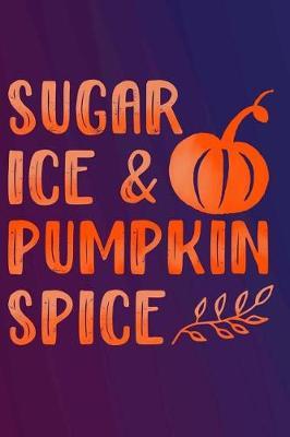 Sugar Ice & Pumpkin Spice: Journal Diary for All Your Basic Note-Taking Needs for Autumn and Fall Seasons