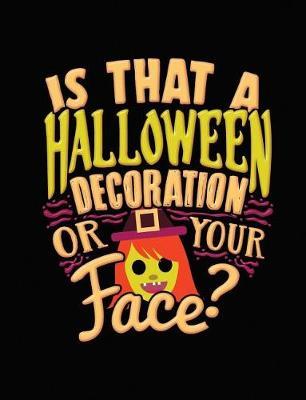 Halloween Joke Composition Notebook Wide Ruled: Is That A Halloween Decoration Or Your Face: 7.44 x 9.69 Inches 200 Pages 100 Sheets: Writing Paper Book for School Student, Teacher, or Office