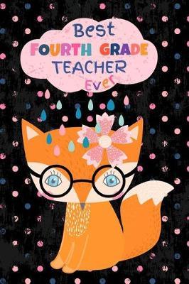 Best Fourth Grade Teacher Ever: Cute Fox Blank Journal with Lined Pages - Soft Cover 6  x 9 , 50 Sheets/100 Pages, Small Notebook for Taking Notes - Back to School, Graduation or Thank You Gift
