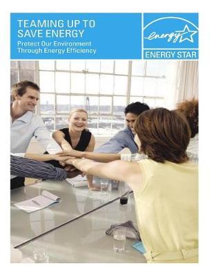 Teaming Up to Save Energy: Protect Our Environment Through Energy Efficiency